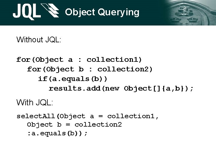 Object Querying Without JQL: for(Object a : collection 1) for(Object b : collection 2) Object Querying Without JQL: for(Object a : collection 1) for(Object b : collection 2)