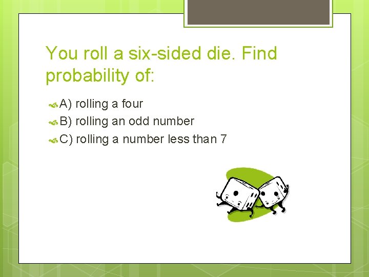 You roll a six-sided die. Find probability of: A) rolling a four B) rolling