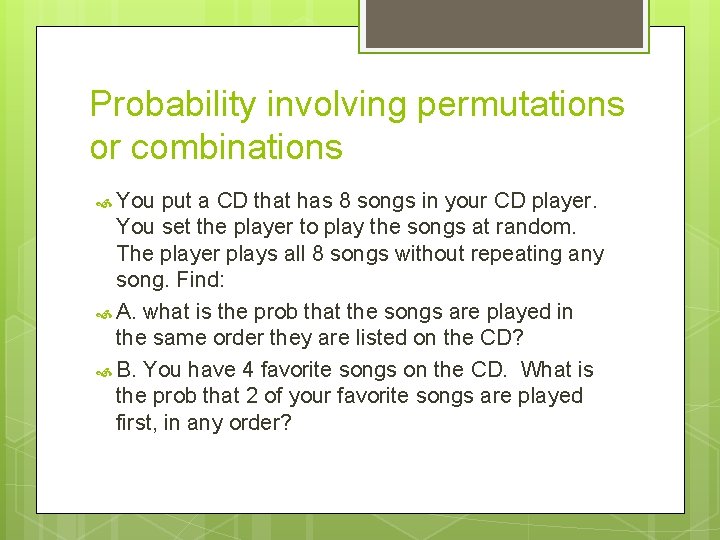 Probability involving permutations or combinations You put a CD that has 8 songs in