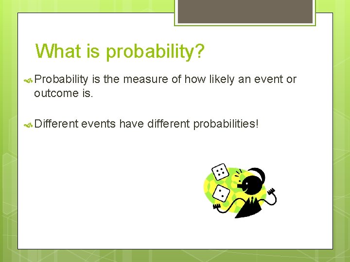 What is probability? Probability is the measure of how likely an event or outcome