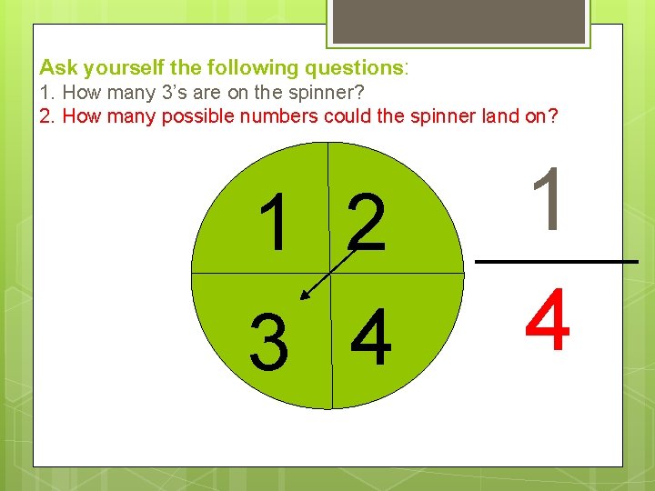 Ask yourself the following questions: 1. How many 3’s are on the spinner? 2.