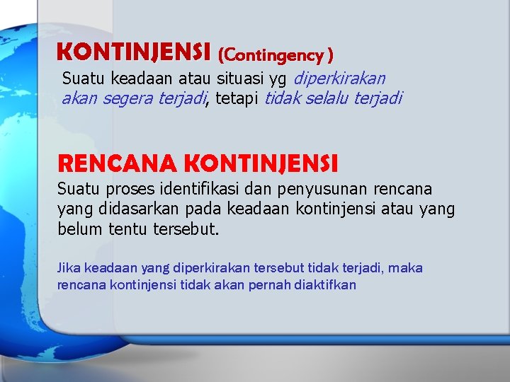 KONTINJENSI (Contingency ) Suatu keadaan atau situasi yg diperkirakan segera terjadi, tetapi tidak selalu