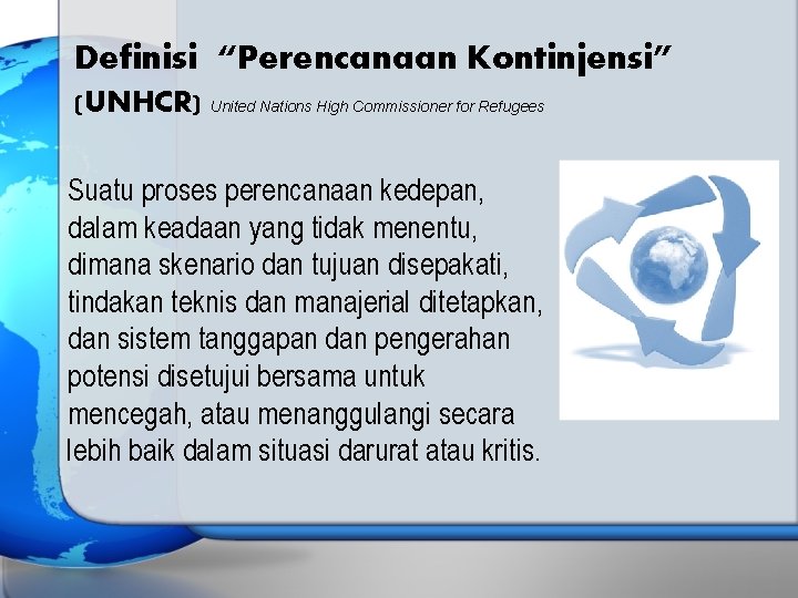 Definisi “Perencanaan Kontinjensi” (UNHCR) United Nations High Commissioner for Refugees Suatu proses perencanaan kedepan,