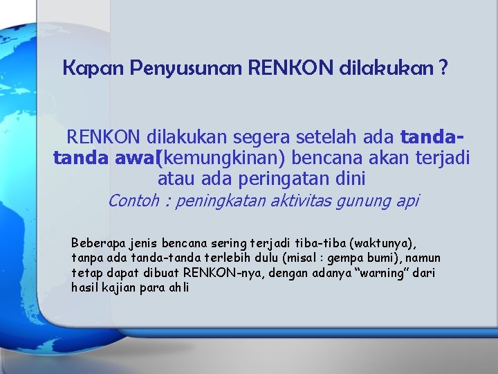 Kapan Penyusunan RENKON dilakukan ? RENKON dilakukan segera setelah ada tanda awal(kemungkinan) bencana akan