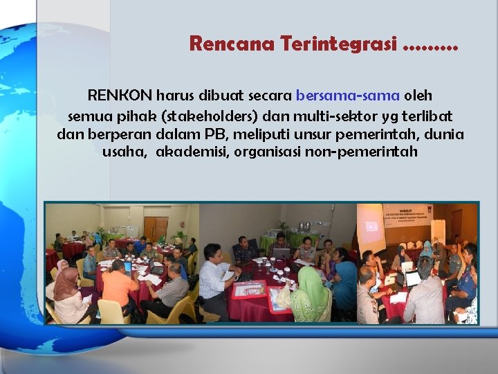 Rencana Terintegrasi. . RENKON harus dibuat secara bersama-sama oleh semua pihak (stakeholders) dan multi-sektor