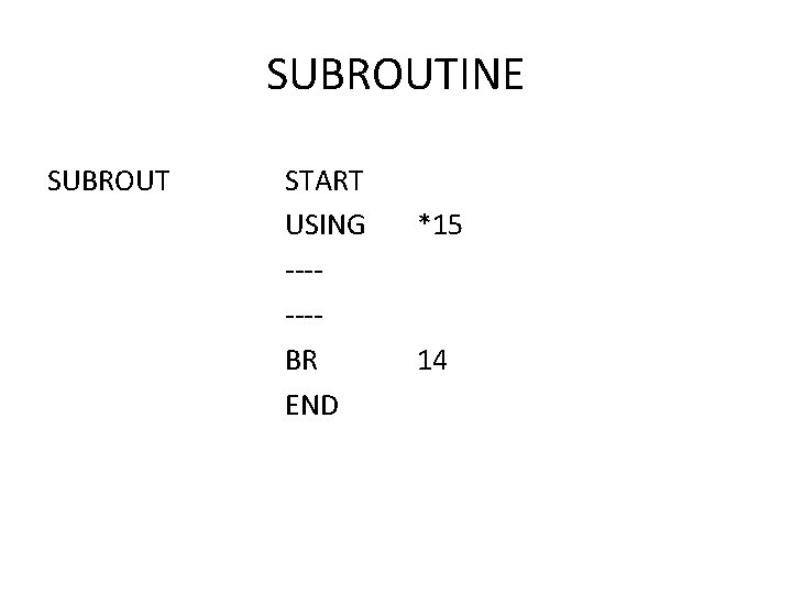SUBROUTINE SUBROUT START USING ------BR END *15 14 