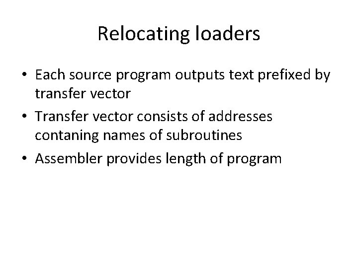 Relocating loaders • Each source program outputs text prefixed by transfer vector • Transfer