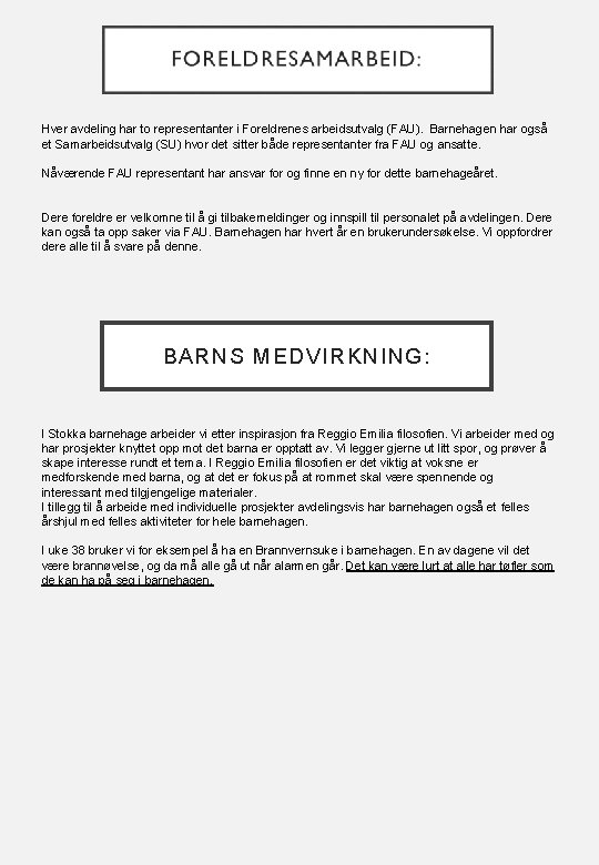 Hver avdeling har to representanter i Foreldrenes arbeidsutvalg (FAU). Barnehagen har også et Samarbeidsutvalg