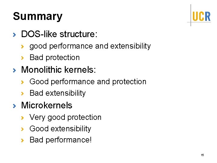 Summary DOS-like structure: good performance and extensibility Bad protection Monolithic kernels: Good performance and