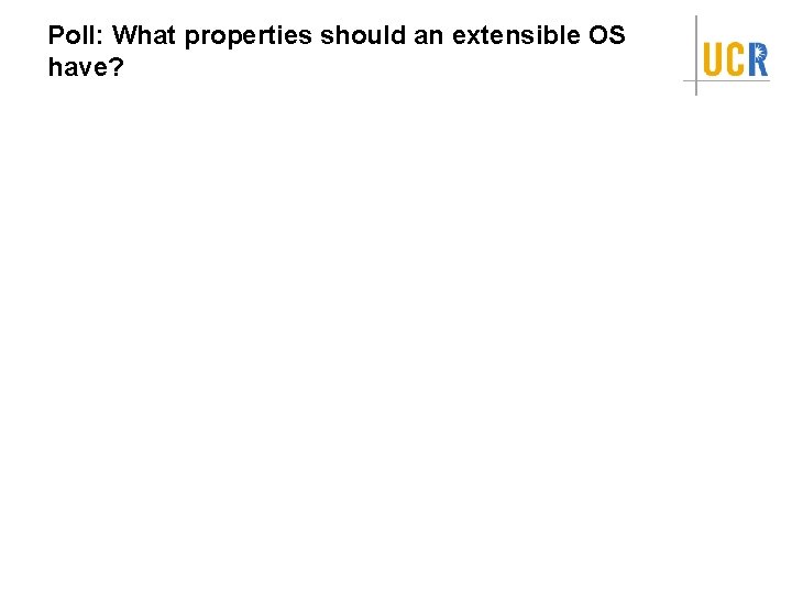 Poll: What properties should an extensible OS have? Poll: What properties should an extensible OS have?