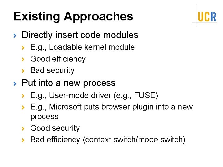 Existing Approaches Directly insert code modules E. g. , Loadable kernel module Good efficiency