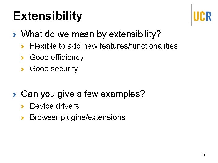 Extensibility What do we mean by extensibility? Flexible to add new features/functionalities Good efficiency