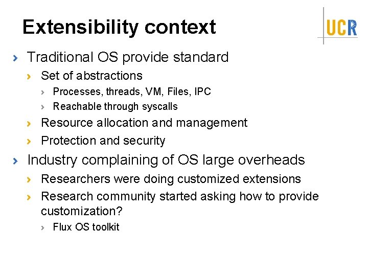 Extensibility context Traditional OS provide standard Set of abstractions Processes, threads, VM, Files, IPC
