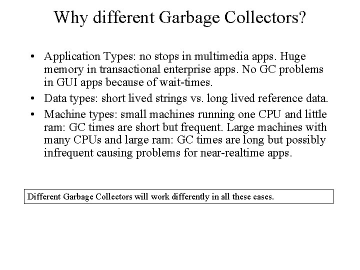 Why different Garbage Collectors? • Application Types: no stops in multimedia apps. Huge memory