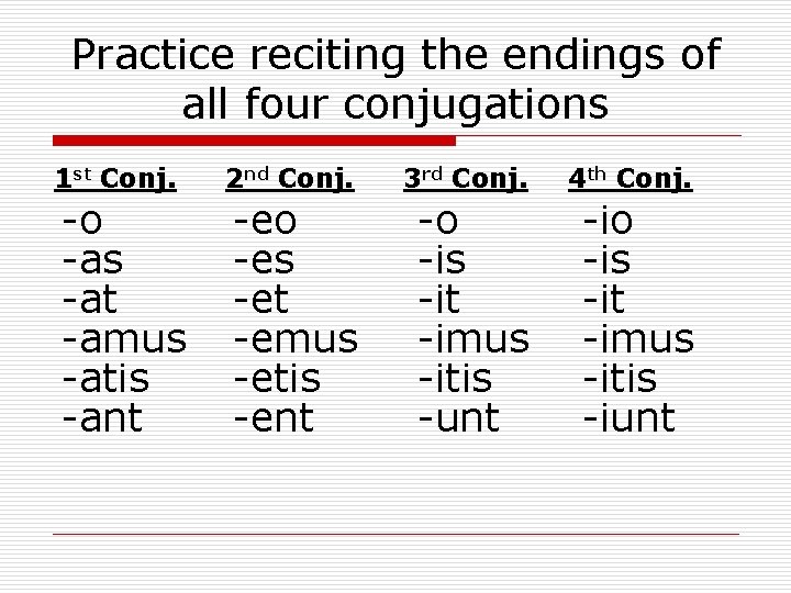 Practice reciting the endings of all four conjugations 1 st Conj. 2 nd Conj.