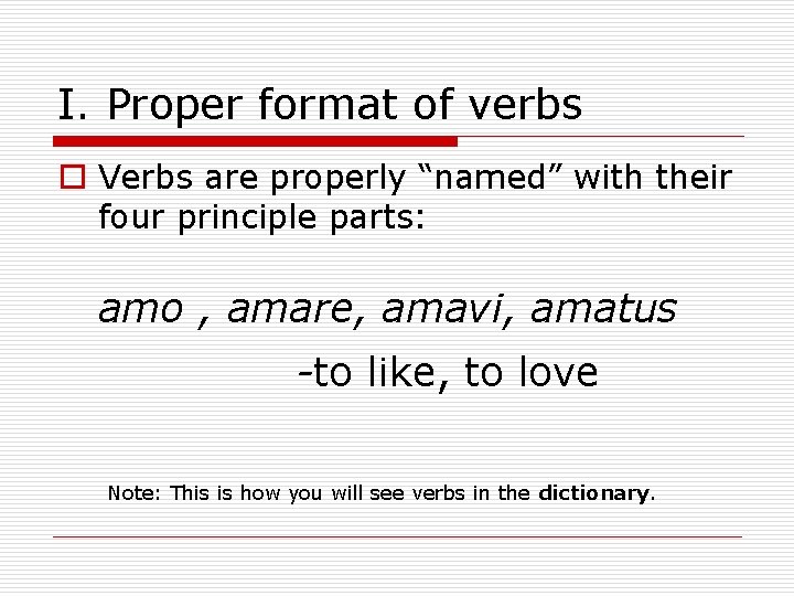 I. Proper format of verbs o Verbs are properly “named” with their four principle