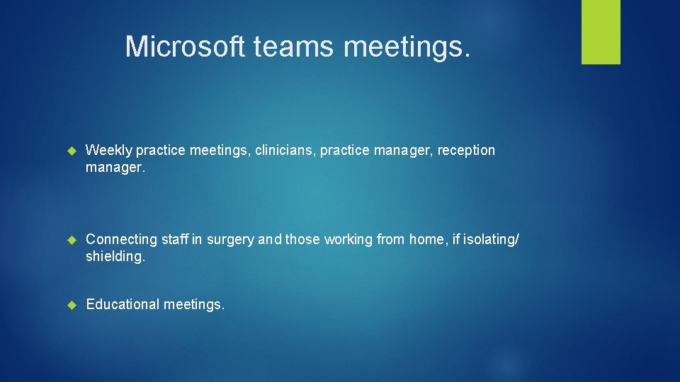 Microsoft teams meetings. Weekly practice meetings, clinicians, practice manager, reception manager. Connecting staff in