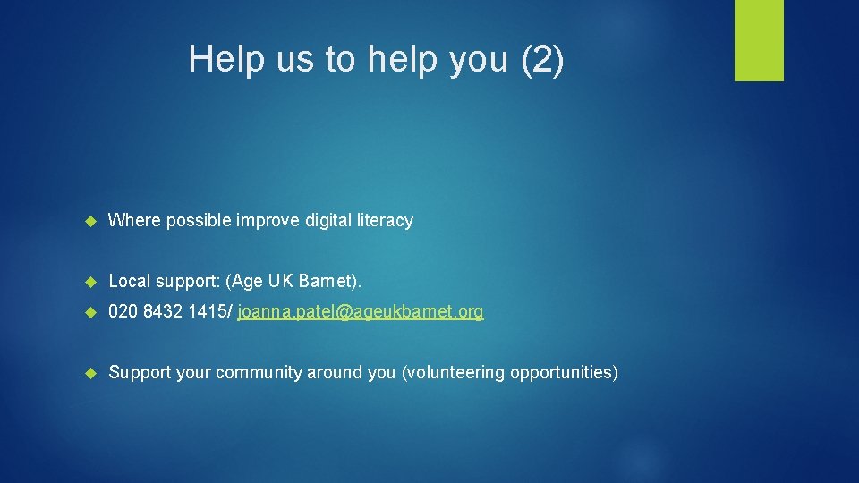 Help us to help you (2) Where possible improve digital literacy Local support: (Age
