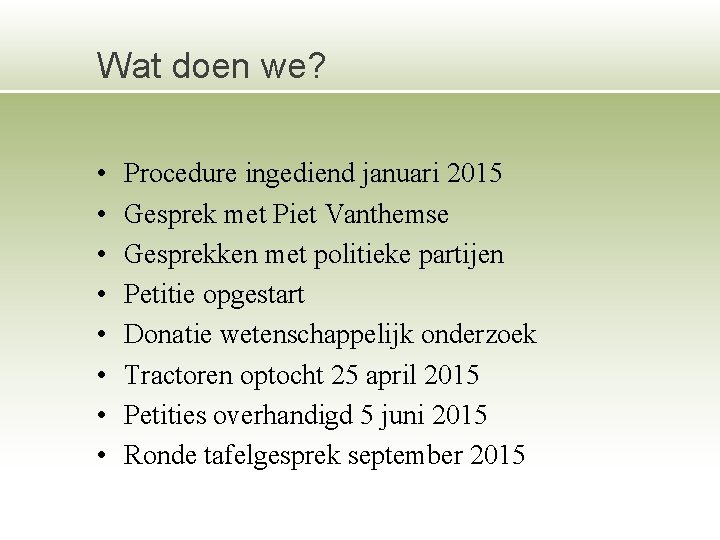 Wat doen we? • • Procedure ingediend januari 2015 Gesprek met Piet Vanthemse Gesprekken