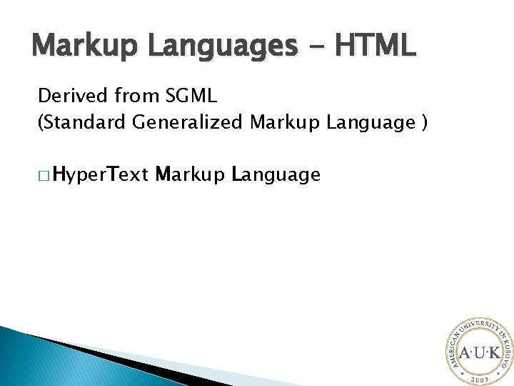 Markup Languages - HTML Derived from SGML (Standard Generalized Markup Language ) � Hyper.