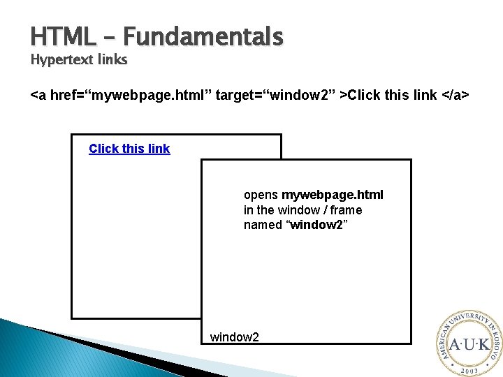 HTML – Fundamentals Hypertext links <a href=“mywebpage. html” target=“window 2” >Click this link </a>