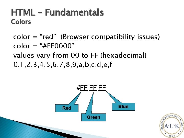HTML – Fundamentals Colors color = “red” (Browser compatibility issues) color = “#FF 0000”
