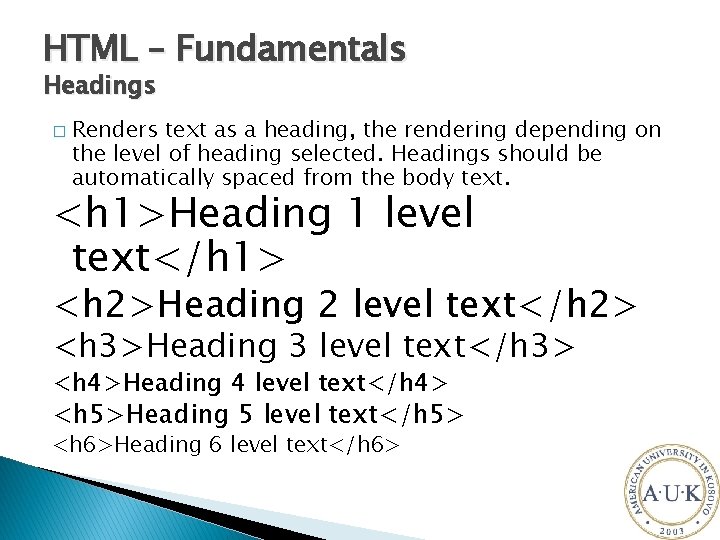 HTML – Fundamentals Headings � Renders text as a heading, the rendering depending on