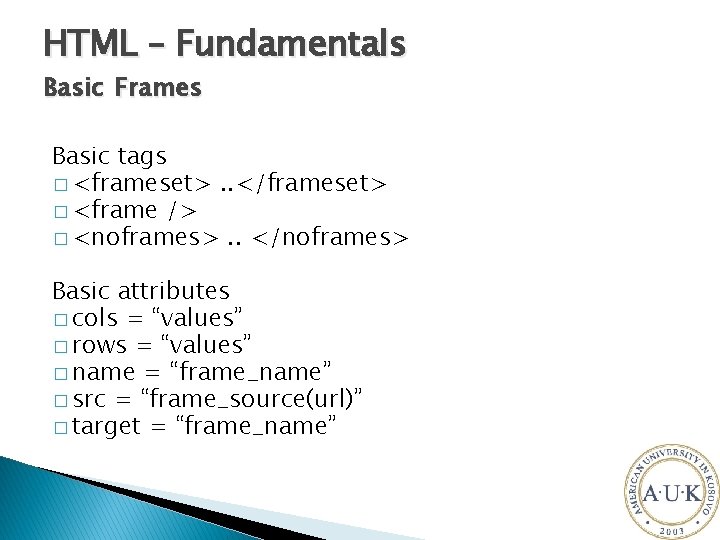 HTML – Fundamentals Basic Frames Basic tags � <frameset>. . </frameset> � <frame />