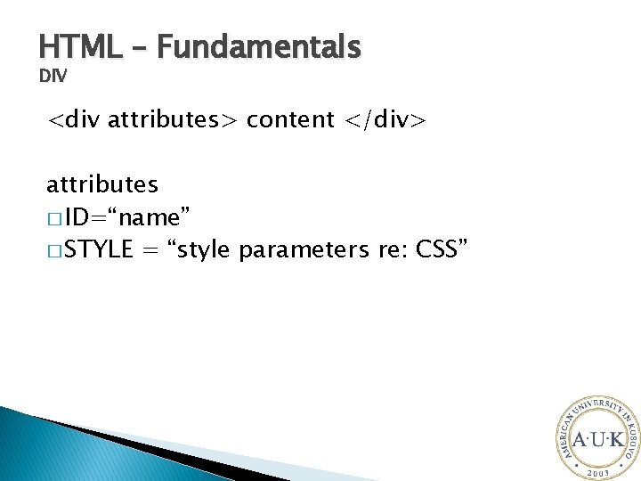 HTML – Fundamentals DIV <div attributes> content </div> attributes � ID=“name” � STYLE =