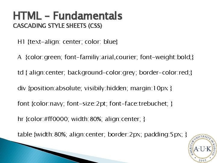 HTML – Fundamentals CASCADING STYLE SHEETS (CSS) H 1 {text-align: center; color: blue} A
