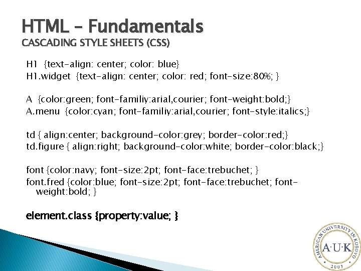 HTML – Fundamentals CASCADING STYLE SHEETS (CSS) H 1 {text-align: center; color: blue} H