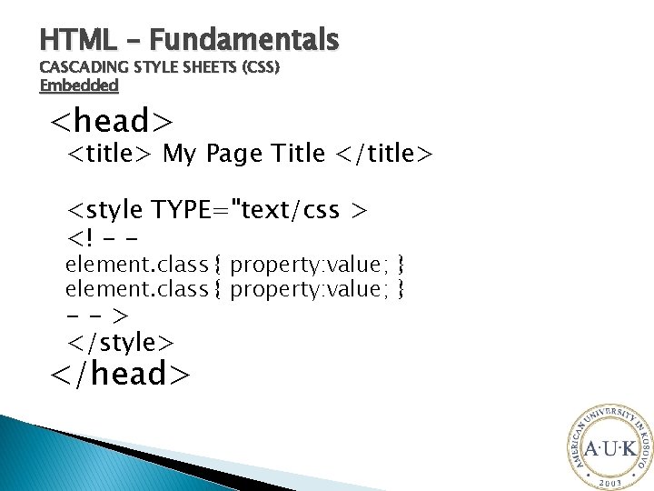 HTML – Fundamentals CASCADING STYLE SHEETS (CSS) Embedded <head> <title> My Page Title </title>