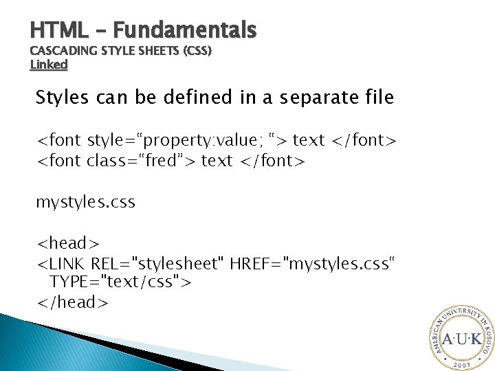 HTML – Fundamentals CASCADING STYLE SHEETS (CSS) Linked Styles can be defined in a