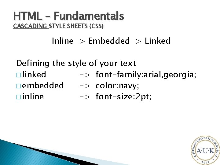HTML – Fundamentals CASCADING STYLE SHEETS (CSS) Inline > Embedded > Linked Defining the