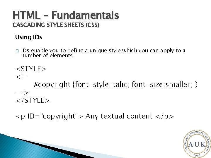 HTML – Fundamentals CASCADING STYLE SHEETS (CSS) Using IDs � IDs enable you to