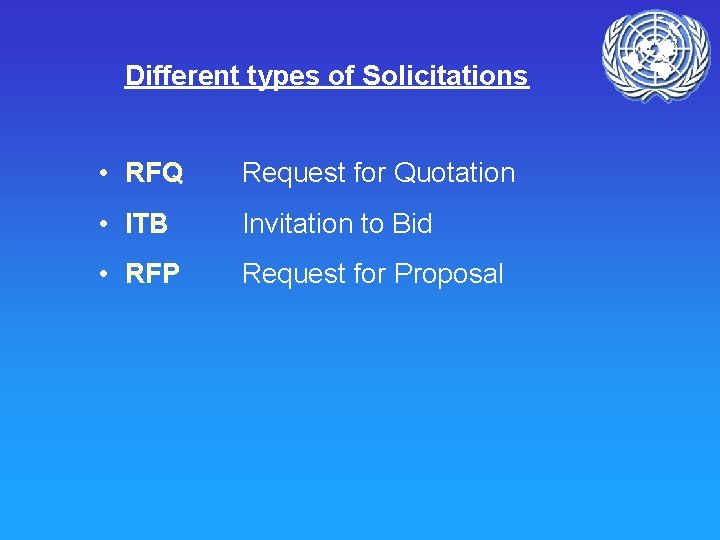 Different types of Solicitations • RFQ Request for Quotation • ITB Invitation to Bid