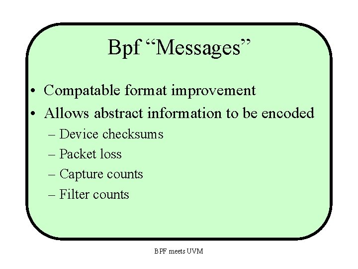 Bpf “Messages” • Compatable format improvement • Allows abstract information to be encoded –