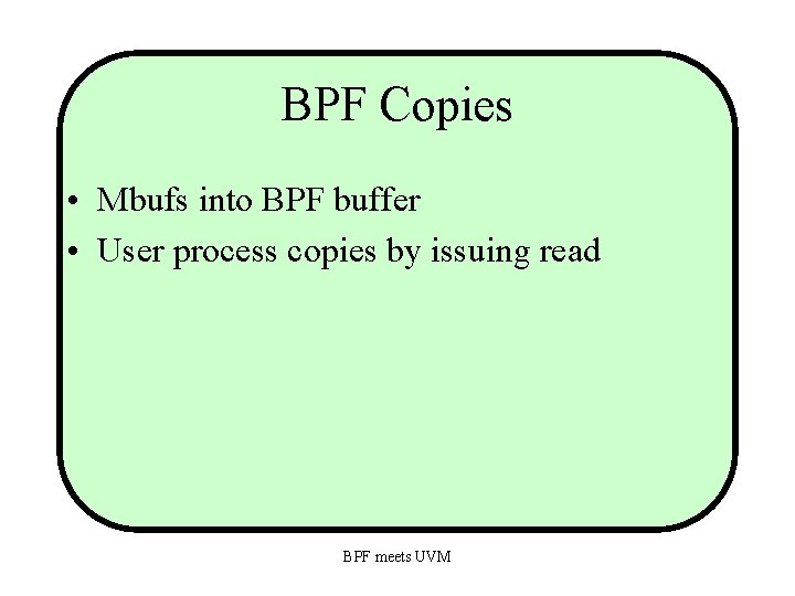 BPF Copies • Mbufs into BPF buffer • User process copies by issuing read