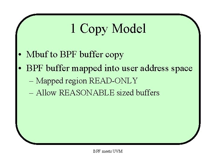 1 Copy Model • Mbuf to BPF buffer copy • BPF buffer mapped into