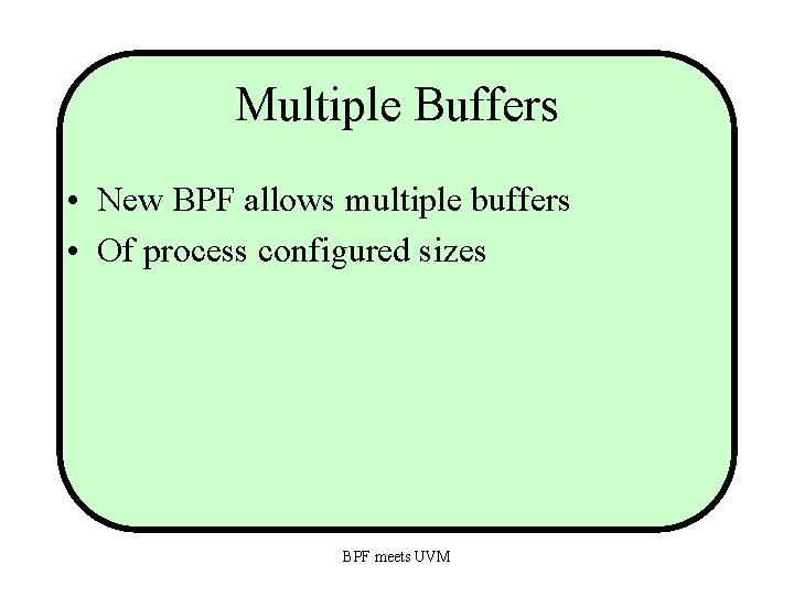 Multiple Buffers • New BPF allows multiple buffers • Of process configured sizes BPF