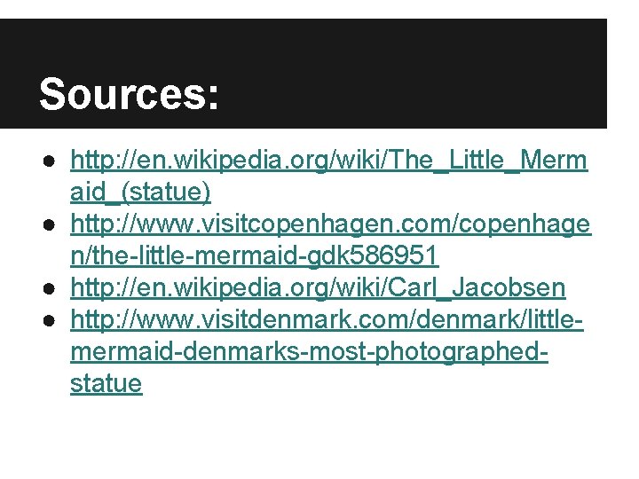 Sources: ● http: //en. wikipedia. org/wiki/The_Little_Merm aid_(statue) ● http: //www. visitcopenhagen. com/copenhage n/the-little-mermaid-gdk 586951