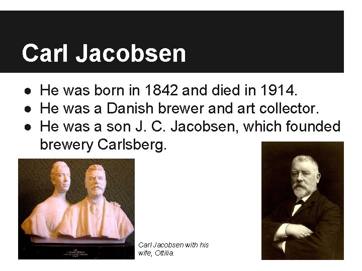 Carl Jacobsen ● He was born in 1842 and died in 1914. ● He