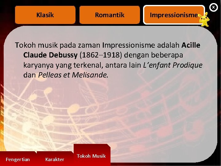 X Klasik Romantik Impressionisme Tokoh musik pada zaman Impressionisme adalah Acille Claude Debussy (1862–