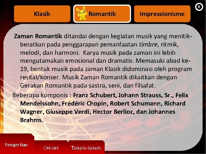 X Klasik Romantik Impressionisme Zaman Romantik ditandai dengan kegiatan musik yang menitikberatkan pada penggarapan