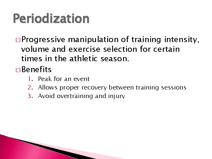 Periodization � Progressive manipulation of training intensity, volume and exercise selection for certain times