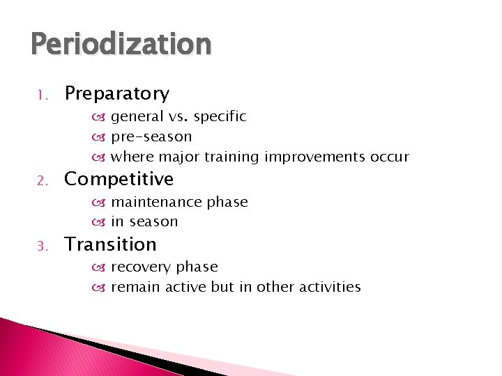 Periodization 1. Preparatory 2. Competitive 3. Transition general vs. specific pre-season where major training