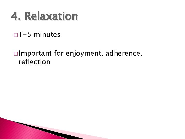 4. Relaxation � 1 -5 minutes � Important reflection for enjoyment, adherence, 