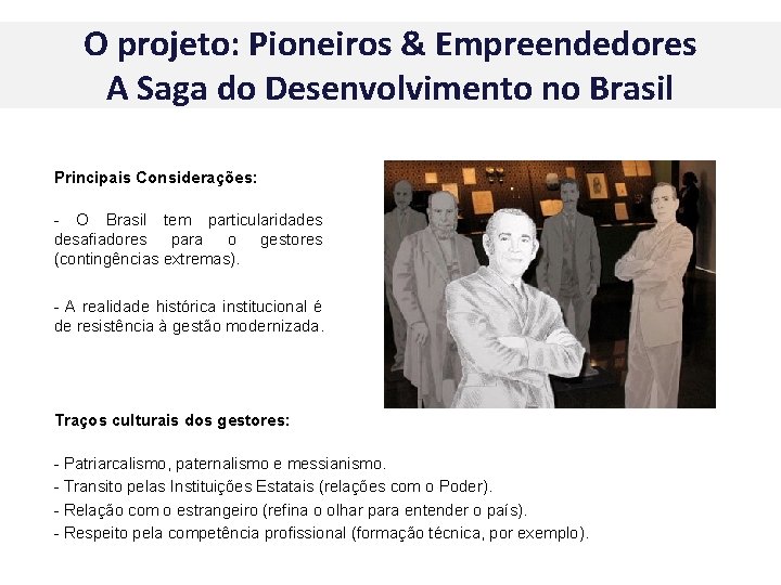 O projeto: Pioneiros & Empreendedores A Saga do Desenvolvimento no Brasil Principais Considerações: -