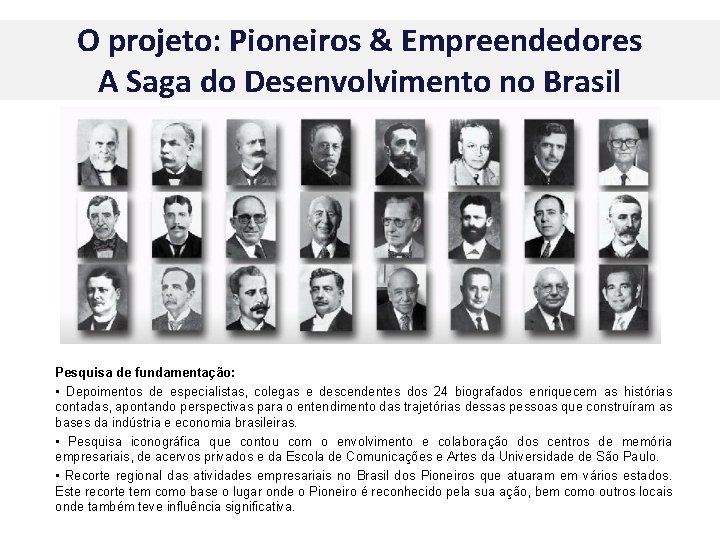 O projeto: Pioneiros & Empreendedores A Saga do Desenvolvimento no Brasil Pesquisa de fundamentação: