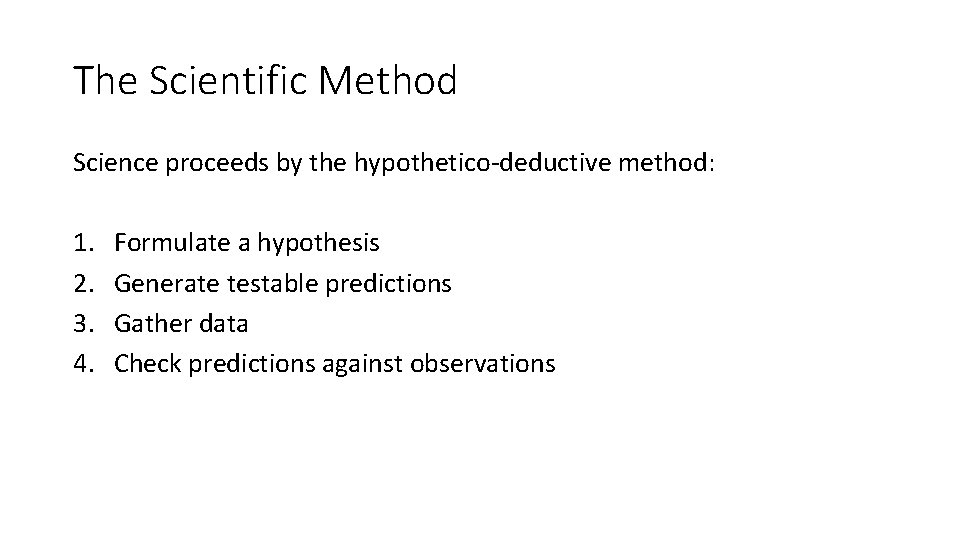 The Scientific Method Science proceeds by the hypothetico-deductive method: 1. 2. 3. 4. Formulate